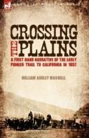 Crossing the Plains: a First Hand Narrative of the Early Pioneer Trail to California in 1857 - William Audley Maxwell - cover