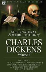 The Collected Supernatural and Weird Fiction of Charles Dickens-Volume 2: Contains Two Novellas 'The Haunted Man and the Ghost's Bargain' & 'The Cricket on the Hearth, ' Two Novelettes 'The Chimes' & 'The Haunted House' and Ten Short Stories to Chill the Blood