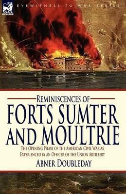 Reminiscences of Forts Sumter and Moultrie: the Opening Phase of the American Civil War as Experienced by an Officer of the Union Artillery - Abner Doubleday - cover