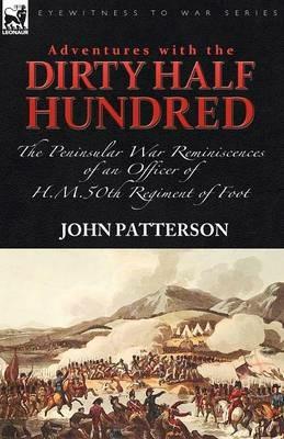Adventures with the Dirty Half Hundred-the Peninsular War Reminiscences of an Officer of H. M. 50th Regiment of Foot - John Patterson - cover