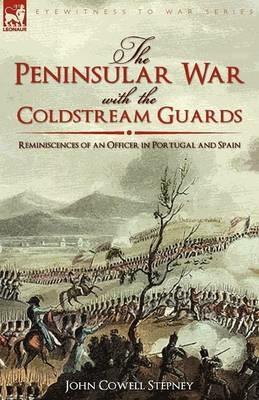 The Peninsular War with the Coldstream Guards: Reminiscences of an Officer in Portugal and Spain - John Cowell Stepney - cover
