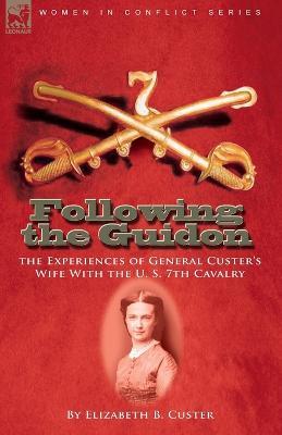Following the Guidon: the Experiences of General Custer's Wife With the U. S. 7th Cavalry - Elizabeth B Custer - cover