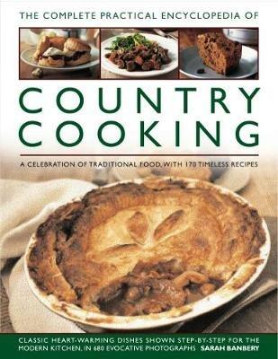Country Cooking, The Complete Practical Encyclopedia of: A celebration of traditional food, with 170 timeless recipes - Sarah Banbery - cover