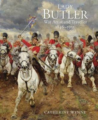 Lady Butler: War artist and traveller, 1846–1933 - Catherine Wynne - cover