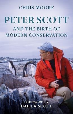 Peter Scott and the Birth of Modern Conservation - Chris Moore - cover