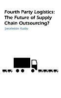 Fourth Party Logistics: Is It The Future Of Supply Chain Chain Outsourcing? - S Kutlu - cover