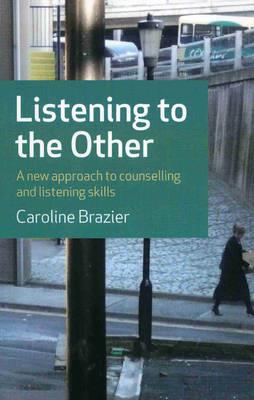 Listening to the Other - A new approach to counselling and listening skills - Caroline Brazier - cover