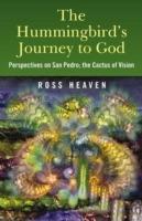 The Hummingbird's Journey to God: Perspectives on San Pedro -  the Cactus of Vision