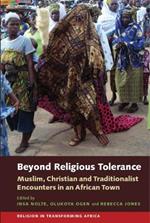 Beyond Religious Tolerance: Muslim, Christian & Traditionalist Encounters in an African Town