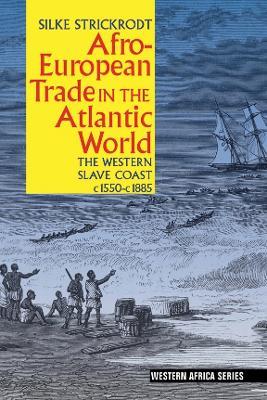 Afro-European Trade in the Atlantic World: The Western Slave Coast, c. 1550- c. 1885 - Silke Strickrodt - cover