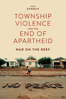 Township Violence and the End of Apartheid: War on the Reef - Gary Kynoch - cover