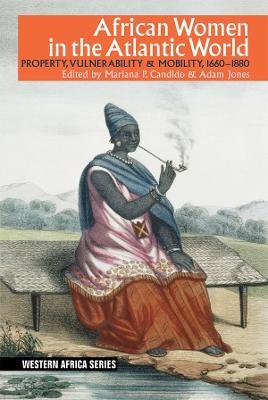 African Women in the Atlantic World: Property, Vulnerability & Mobility, 1660-1880 - cover