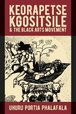 Keorapetse Kgositsile & the Black Arts Movement: Poetics of Possibility - Uhuru Portia Phalafala - cover