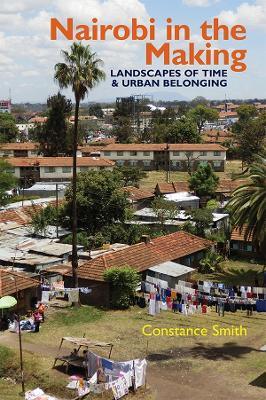Nairobi in the Making: Landscapes of Time and Urban Belonging - Constance Smith - cover