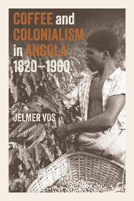 Coffee and Colonialism in Angola, 1820-1960 - Jelmer Vos - cover