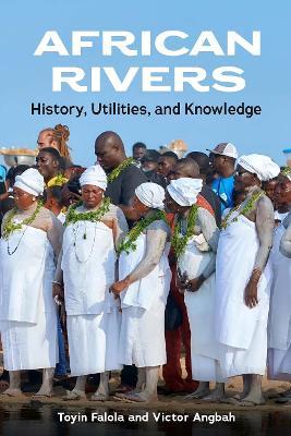 African Rivers: History, Utilities, and Knowledge - Toyin Falola,Victor Angbah - cover