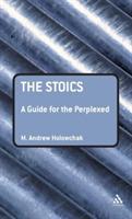 The Stoics: A Guide for the Perplexed - M. Andrew Holowchak - cover