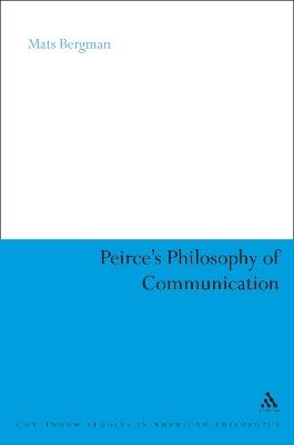 Peirce's Philosophy of Communication: The Rhetorical Underpinnings of the Theory of Signs - Mats Bergman - cover