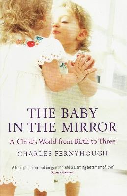The Baby In The Mirror: A Child's World From Birth To Three - Charles Fernyhough - cover