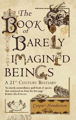 The Book of Barely Imagined Beings: A 21st-Century Bestiary - Caspar Henderson - cover