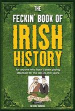 The Feckin' Book of Irish History: for anyone who hasn't been paying attention for the last 30,000 years