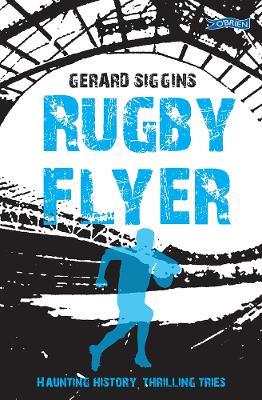 Rugby Flyer: Haunting history, thrilling tries - Gerard Siggins - cover