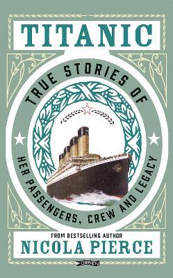 Titanic: True Stories of her Passengers, Crew and Legacy - Nicola Pierce - cover