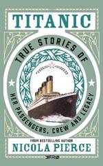 Titanic: True Stories of her Passengers, Crew and Legacy