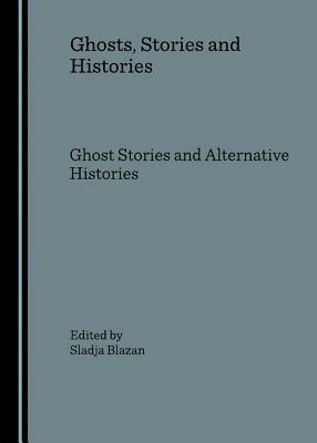 Ghosts, Stories and Histories: Ghost Stories and Alternative Histories - cover
