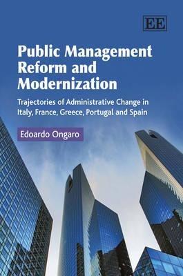 Public Management Reform and Modernization: Trajectories of Administrative Change in Italy, France, Greece, Portugal and Spain - Edoardo Ongaro - cover