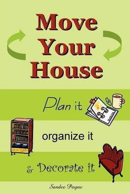 Move Your House: Plan it, Organize it & Decorate it - Sandee Payne - cover