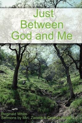 Just Between God and Me - Reginald, White,Zaneta, A. Cephas-White - cover