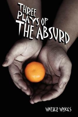 Three Plays of the Absurd - Walter, Wykes - cover