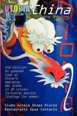 Utopia Guide to China (2nd Edition): the Gay & Lesbian Scene in 50 Chinese Cities Including Hong Kong, Beijing & Shanghai - John Goss - cover