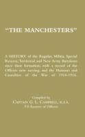 Manchesters: A History of the Regular, Militia, Special Reserve, Territorial and New Army Battalions Since Their Formation; with a Record of the Officers Now Serving, and the Honours and Casualties of the War of 1914-1916