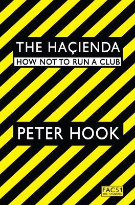 The Hacienda: How Not to Run a Club - Peter Hook - cover