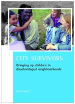 City survivors: Bringing up children in disadvantaged neighbourhoods