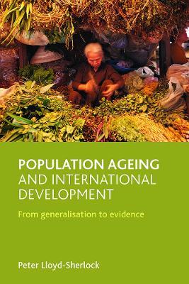 Population ageing and international development: From generalisation to evidence - Peter Lloyd-Sherlock - cover