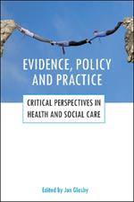 Evidence, policy and practice: Critical perspectives in health and social care