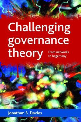 Challenging governance theory: From networks to hegemony - Jonathan S. Davies - cover