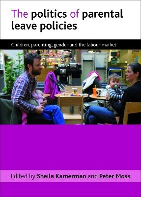 The politics of parental leave policies: Children, parenting, gender and the labour market - cover