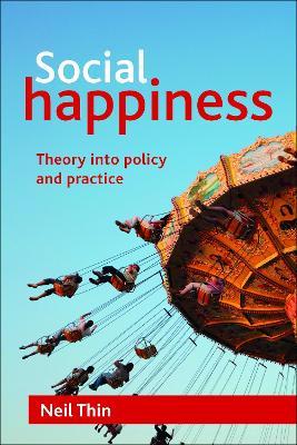 Social Happiness: Theory into Policy and Practice - Neil Thin - cover