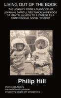 Living 'Out' of the Book- A DIAGNOSIS OF LEARNING DIFFICULTIES THROUGH PERIODS OF MENTAL ILLNESS - Philip Hill - cover