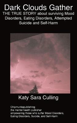Dark Clouds Gather: THE TRUE STORY About Surviving Mood Disorders, Eating Disorders, Attempted Suicide and Self-Harm - Katy Sara Culling - cover