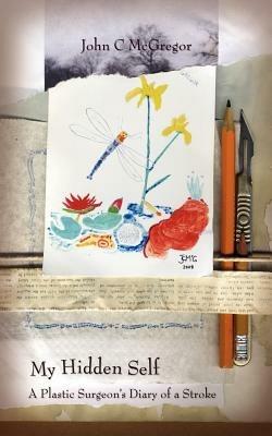 My Hidden Self: A Plastic Surgeon's Diary of a Stroke - John C. McGregor - cover