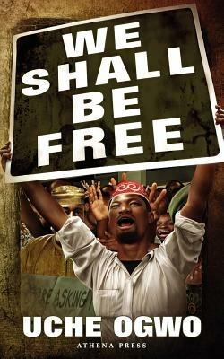 We Shall Be Free - Uche Ogwo - cover