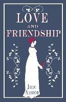 Love and Friendship: Annotated edition which includes Lesley Castle, A History of England, The Three Sisters, Catharine, A Collection of Letters and Lady Susan