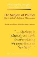 The Subject of Politics: Slavoj A IA Ek's Political Philosophy - Henrik Joker Bjerre,Carsten Bagge Laustsen - cover