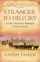 Stranger to History: A Son's Journey through Islamic Lands - Aatish Taseer - cover