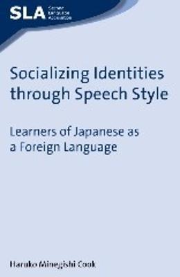 Socializing Identities through Speech Style: Learners of Japanese as a Foreign Language - Haruko Minegishi Cook - cover